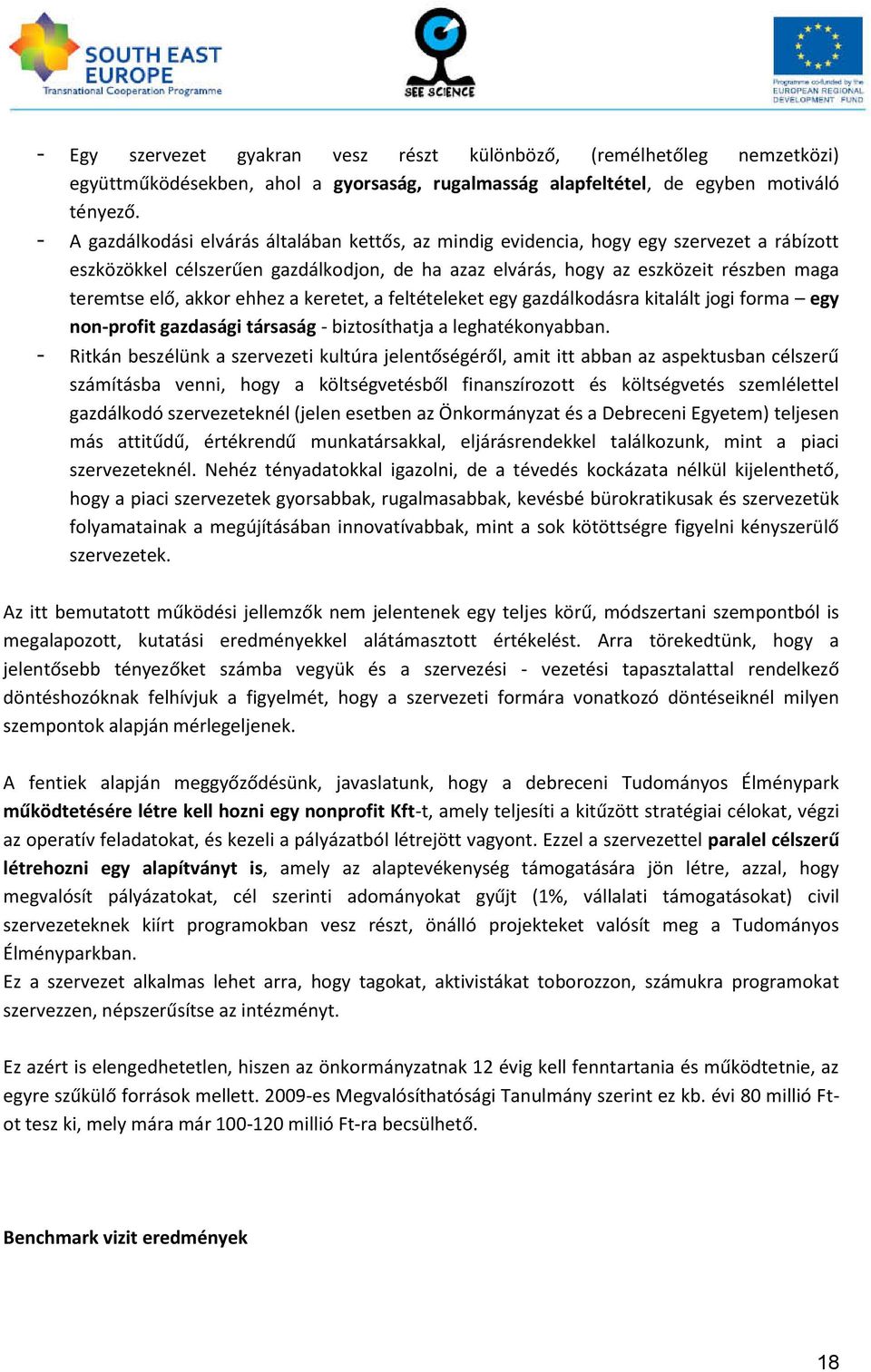 akkor ehhez a keretet, a feltételeket egy gazdálkodásra kitalált jogi forma egy non-profit gazdasági társaság - biztosíthatja a leghatékonyabban.