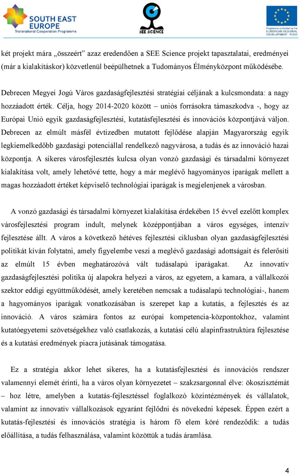 Célja, hogy 2014-2020 között uniós forrásokra támaszkodva -, hogy az Európai Unió egyik gazdaságfejlesztési, kutatásfejlesztési és innovációs központjává váljon.