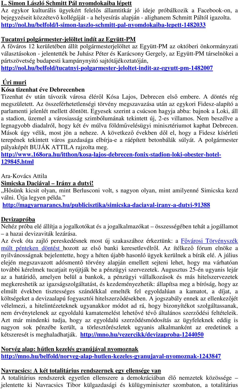 hu/belfold/l-simon-laszlo-schmitt-pal-nyomdokaiba-lepett-1482033 Tucatnyi polgármester-jelöltet indít az Együtt-PM A főváros 12 kerületében állít polgármesterjelöltet az Együtt-PM az októberi