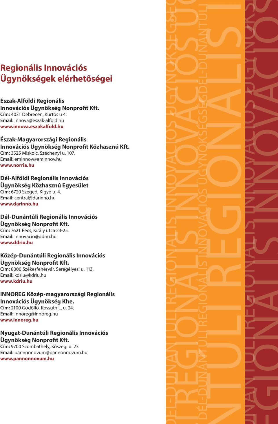 hu Dél-Alföldi Regionális Innovációs Ügynökség Közhasznú Egyesület Cím: 6720 Szeged, Kígyó u. 4. Email: central@darinno.hu www.darinno.hu Dél-Dunántúli Regionális Innovációs Ügynökség Nonprofit Kft.