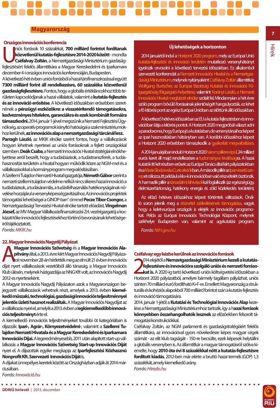 A következő hét évben uniós forrásból a hazai társfinanszírozással együtt 7300 milliárd forint áll rendelkezésre, 60 százaléka közvetlenül gazdaságfejlesztésre.