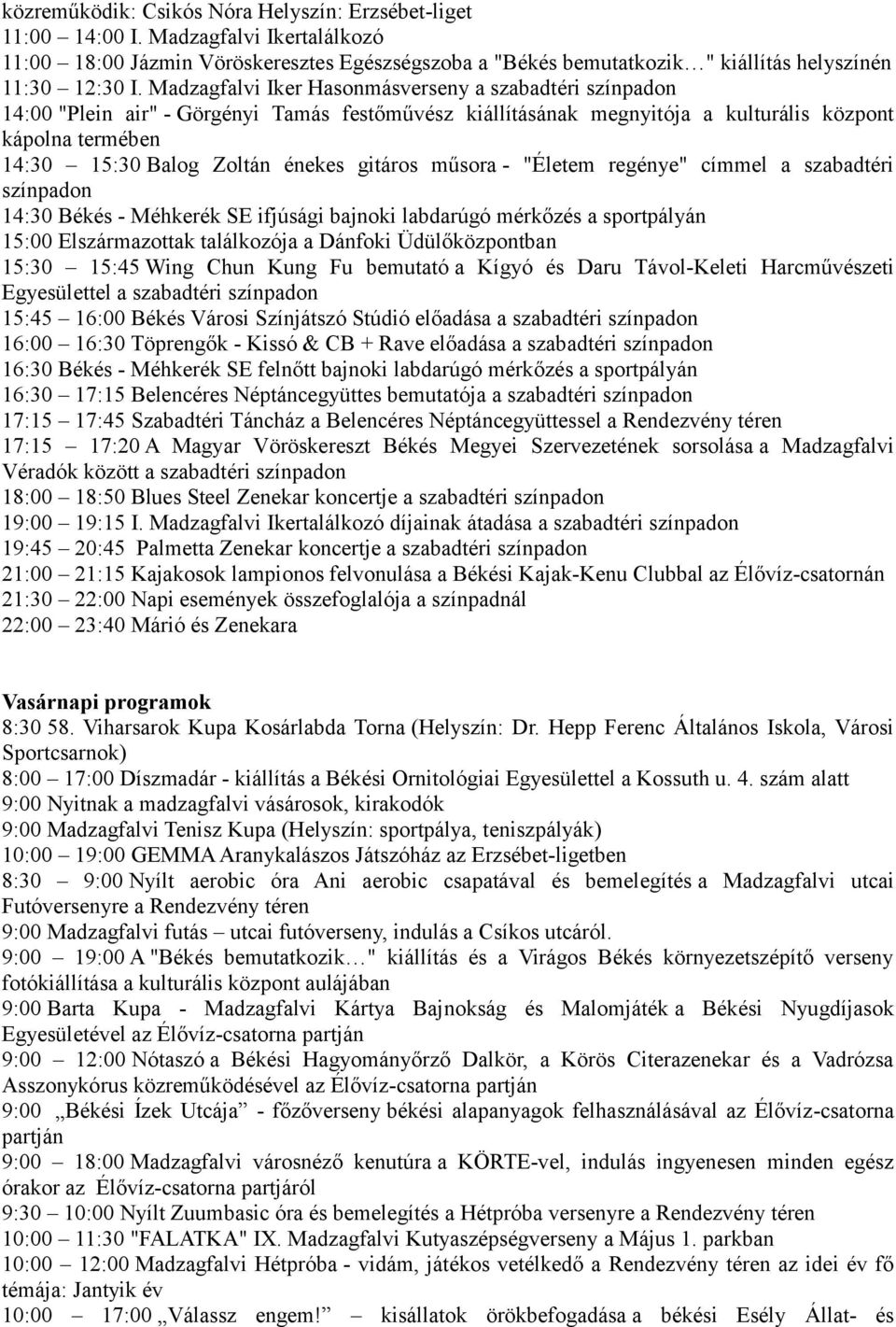 gitáros műsora - "Életem regénye" címmel a szabadtéri színpadon 14:30 Békés - Méhkerék SE ifjúsági bajnoki labdarúgó mérkőzés a sportpályán 15:00 Elszármazottak találkozója a Dánfoki Üdülőközpontban