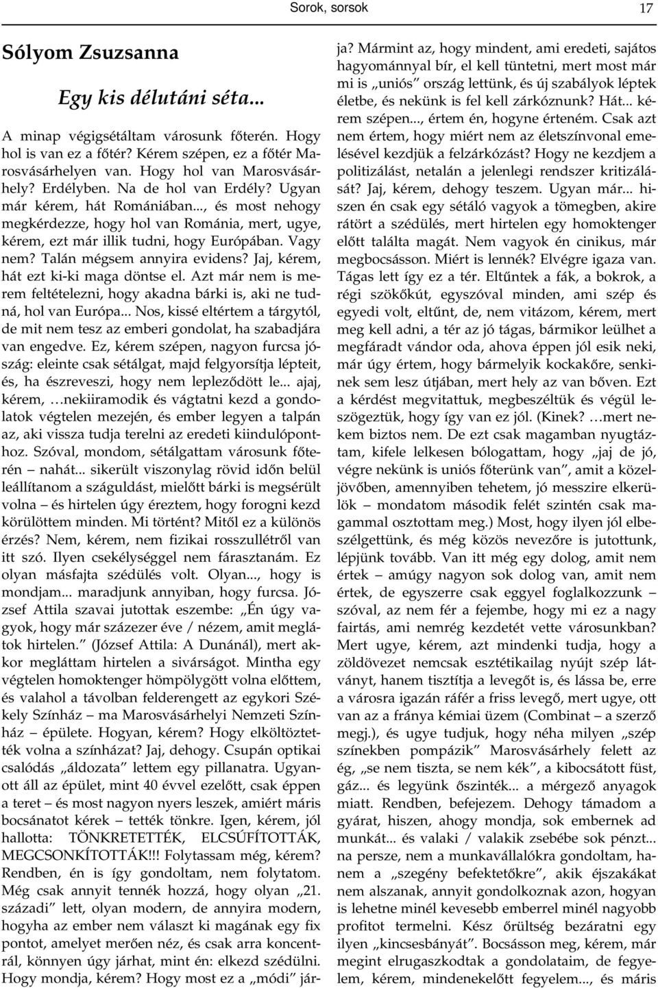 .., és most nehogy megkérdezze, hogy hol van Románia, mert, ugye, kérem, ezt már illik tudni, hogy Európában. Vagy nem? Talán mégsem annyira evidens? Jaj, kérem, hát ezt ki-ki maga döntse el.