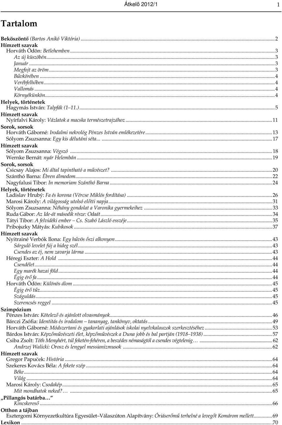 ..11 Sorok, sorsok Horváth Gáborné: Irodalmi nekrológ Pénzes István emlékezetére...13 Sólyom Zsuzsanna: Egy kis délutáni séta...... 17 Hímzett szavak Sólyom Zsuzsanna: Végszó.