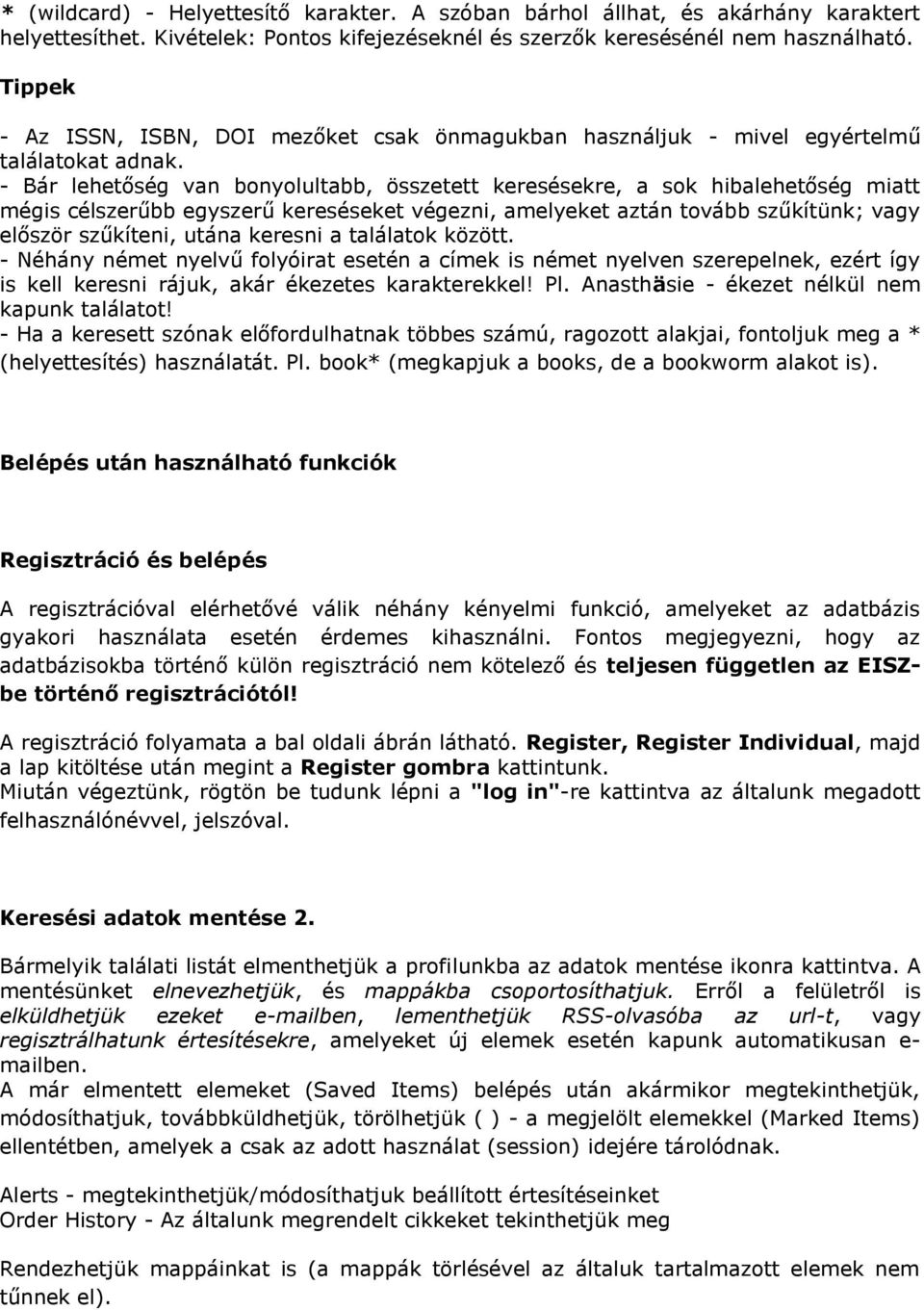 - Bár lehetőség van bonyolultabb, összetett keresésekre, a sok hibalehetőség miatt mégis célszerűbb egyszerű kereséseket végezni, amelyeket aztán tovább szűkítünk; vagy először szűkíteni, utána