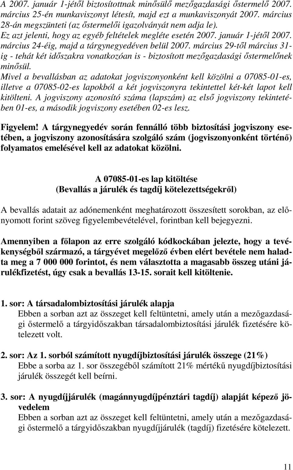 március 24-éig, majd a tárgynegyedéven belül 2007. március 29-tıl március 31- ig - tehát két idıszakra vonatkozóan is - biztosított mezıgazdasági ıstermelınek minısül.