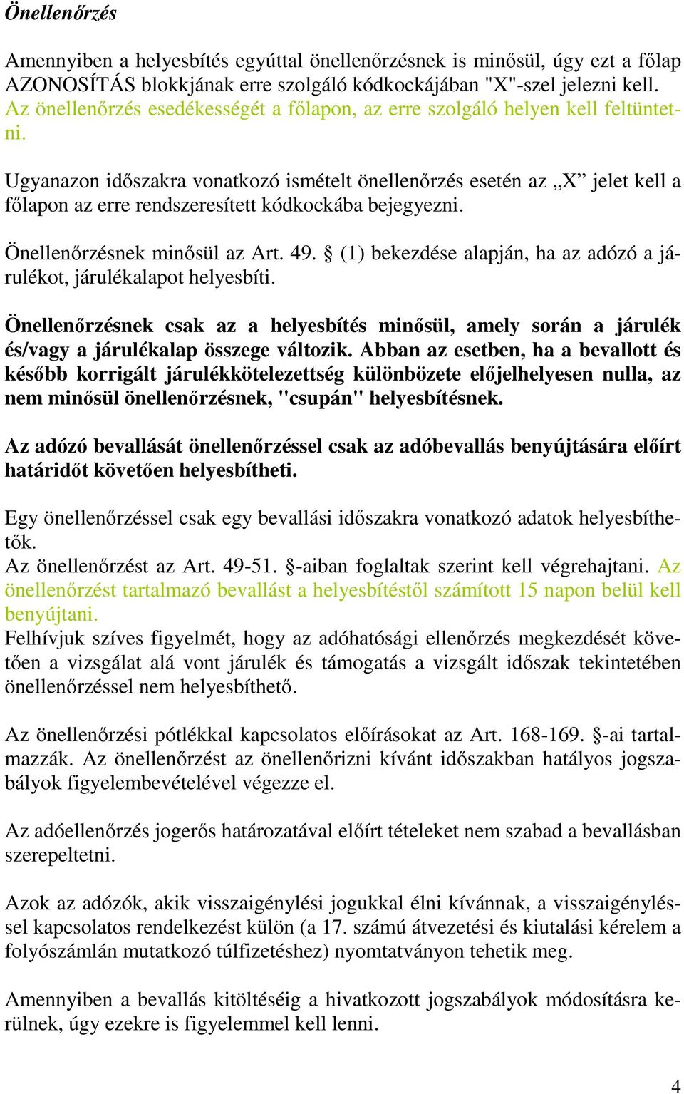 Ugyanazon idıszakra vonatkozó ismételt önellenırzés esetén az X jelet kell a fılapon az erre rendszeresített kódkockába bejegyezni. Önellenırzésnek minısül az Art. 49.