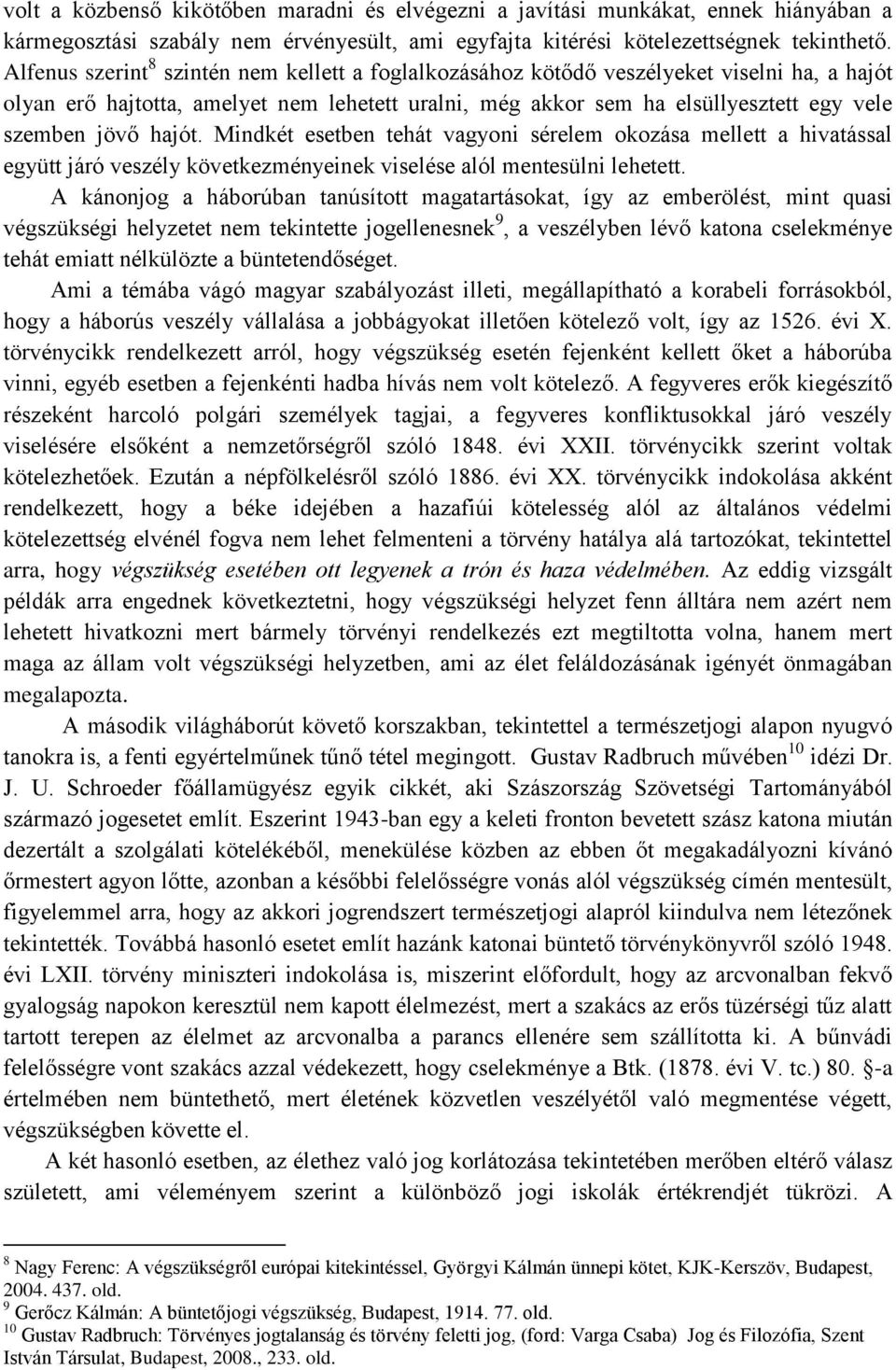 hajót. Mindkét esetben tehát vagyoni sérelem okozása mellett a hivatással együtt járó veszély következményeinek viselése alól mentesülni lehetett.