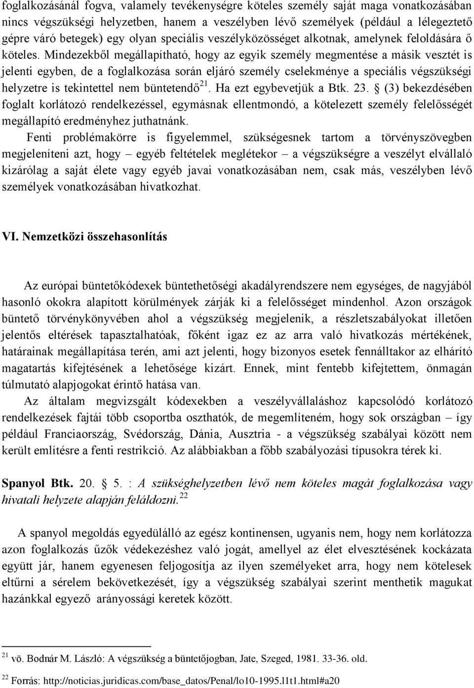 Mindezekből megállapítható, hogy az egyik személy megmentése a másik vesztét is jelenti egyben, de a foglalkozása során eljáró személy cselekménye a speciális végszükségi helyzetre is tekintettel nem