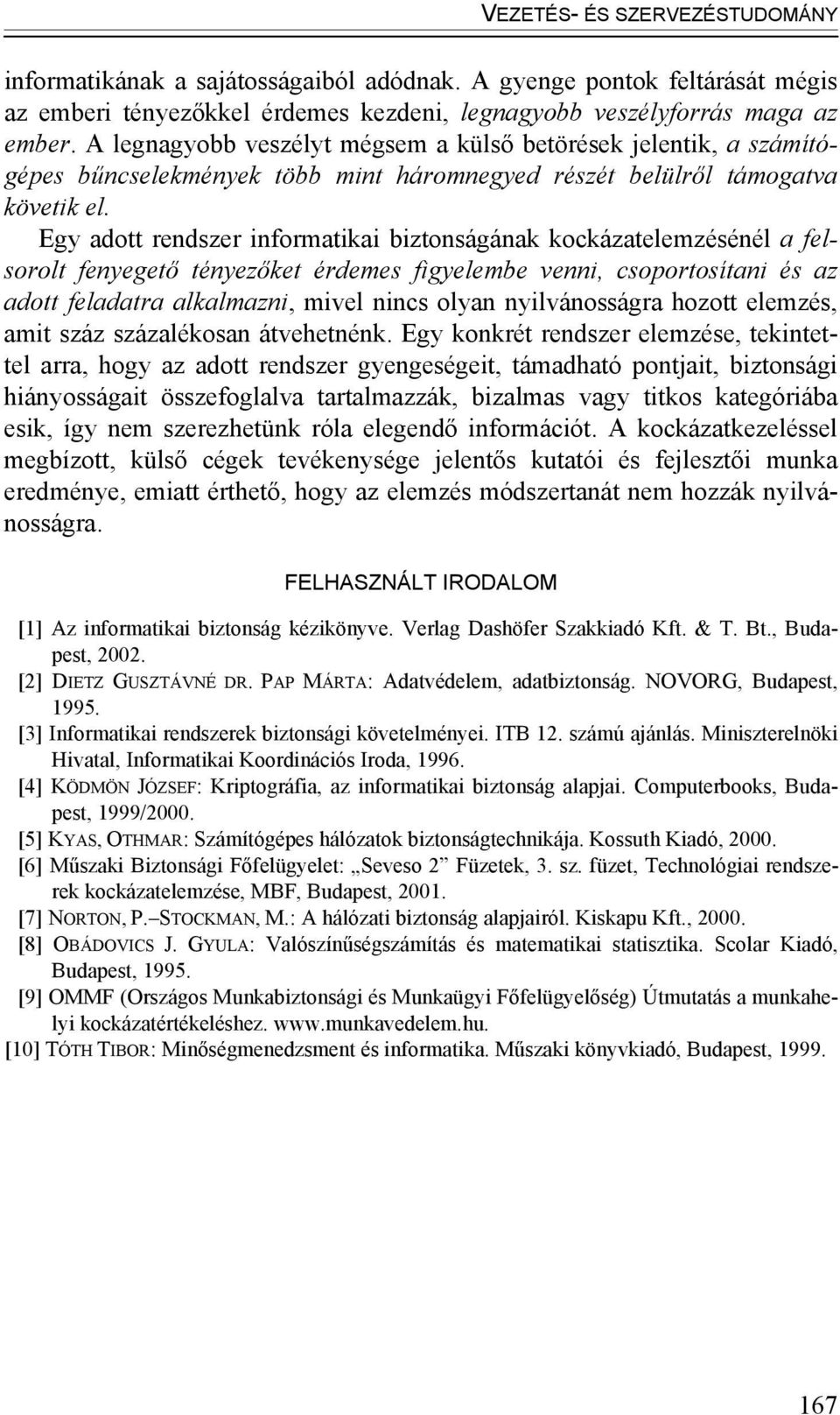 Egy adott rendszer informatikai biztonságának kockázatelemzésénél a felsorolt fenyegető tényezőket érdemes figyelembe venni, csoportosítani és az adott feladatra alkalmazni, mivel nincs olyan