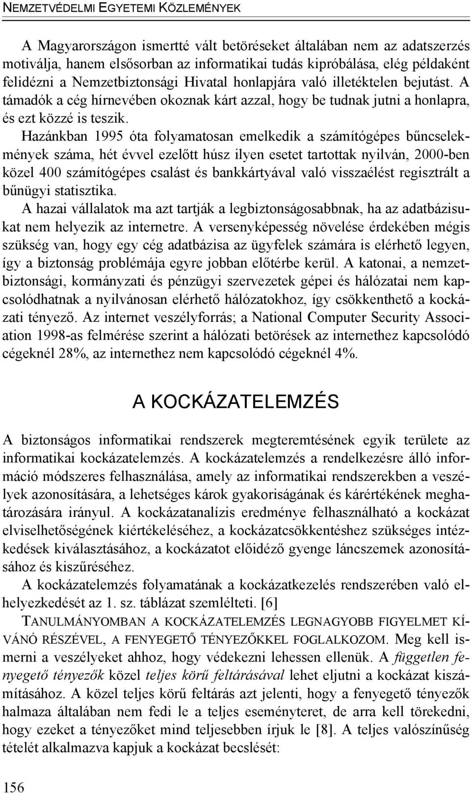 Hazánkban 1995 óta folyamatosan emelkedik a számítógépes bűncselekmények száma, hét évvel ezelőtt húsz ilyen esetet tartottak nyilván, 2000-ben közel 400 számítógépes csalást és bankkártyával való