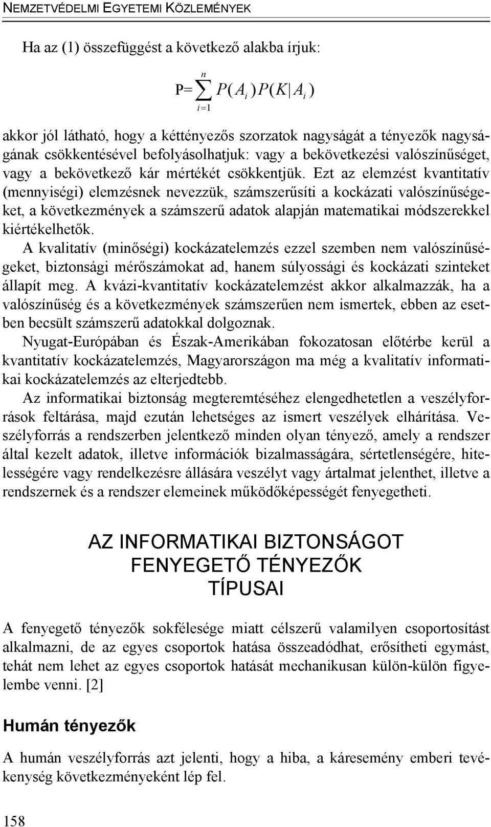 Ezt az elemzést kvantitatív (mennyiségi) elemzésnek nevezzük, számszerűsíti a kockázati valószínűségeket, a következmények a számszerű adatok alapján matematikai módszerekkel kiértékelhetők.