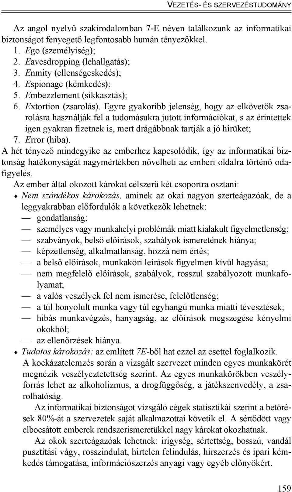 Egyre gyakoribb jelenség, hogy az elkövetők zsarolásra használják fel a tudomásukra jutott információkat, s az érintettek igen gyakran fizetnek is, mert drágábbnak tartják a jó hírüket; 7.