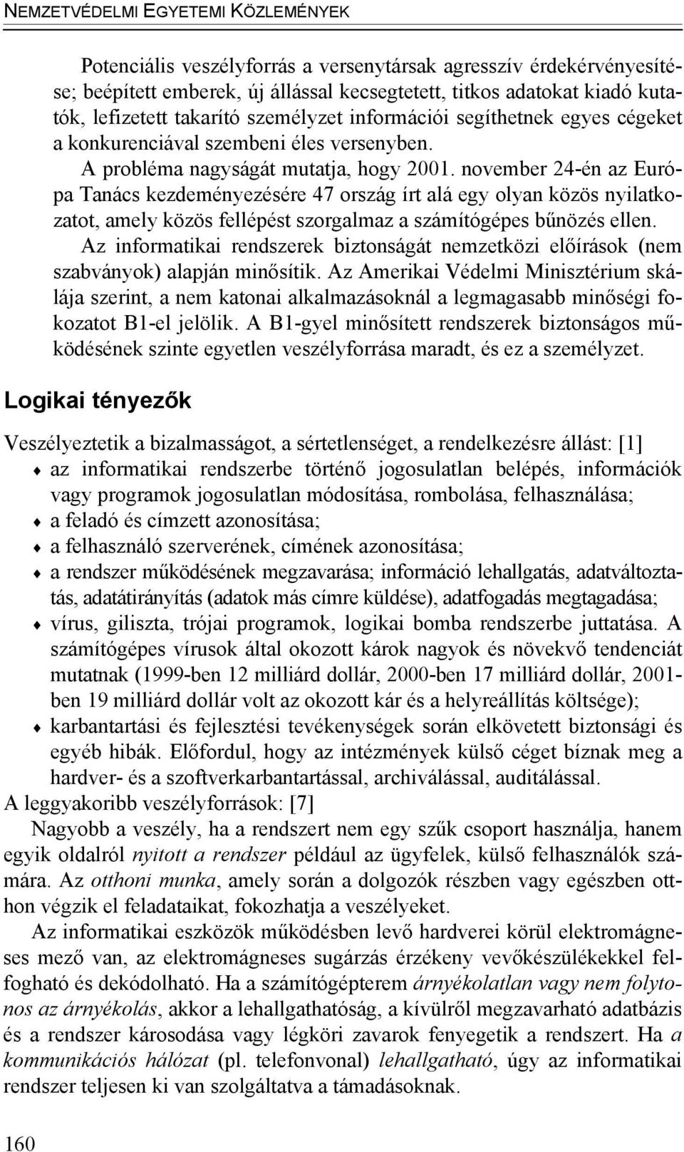 november 24-én az Európa Tanács kezdeményezésére 47 ország írt alá egy olyan közös nyilatkozatot, amely közös fellépést szorgalmaz a számítógépes bűnözés ellen.