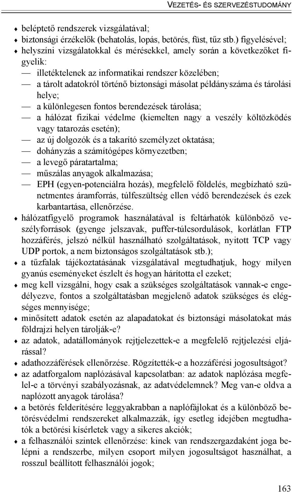 példányszáma és tárolási helye; a különlegesen fontos berendezések tárolása; a hálózat fizikai védelme (kiemelten nagy a veszély költözködés vagy tatarozás esetén); az új dolgozók és a takarító