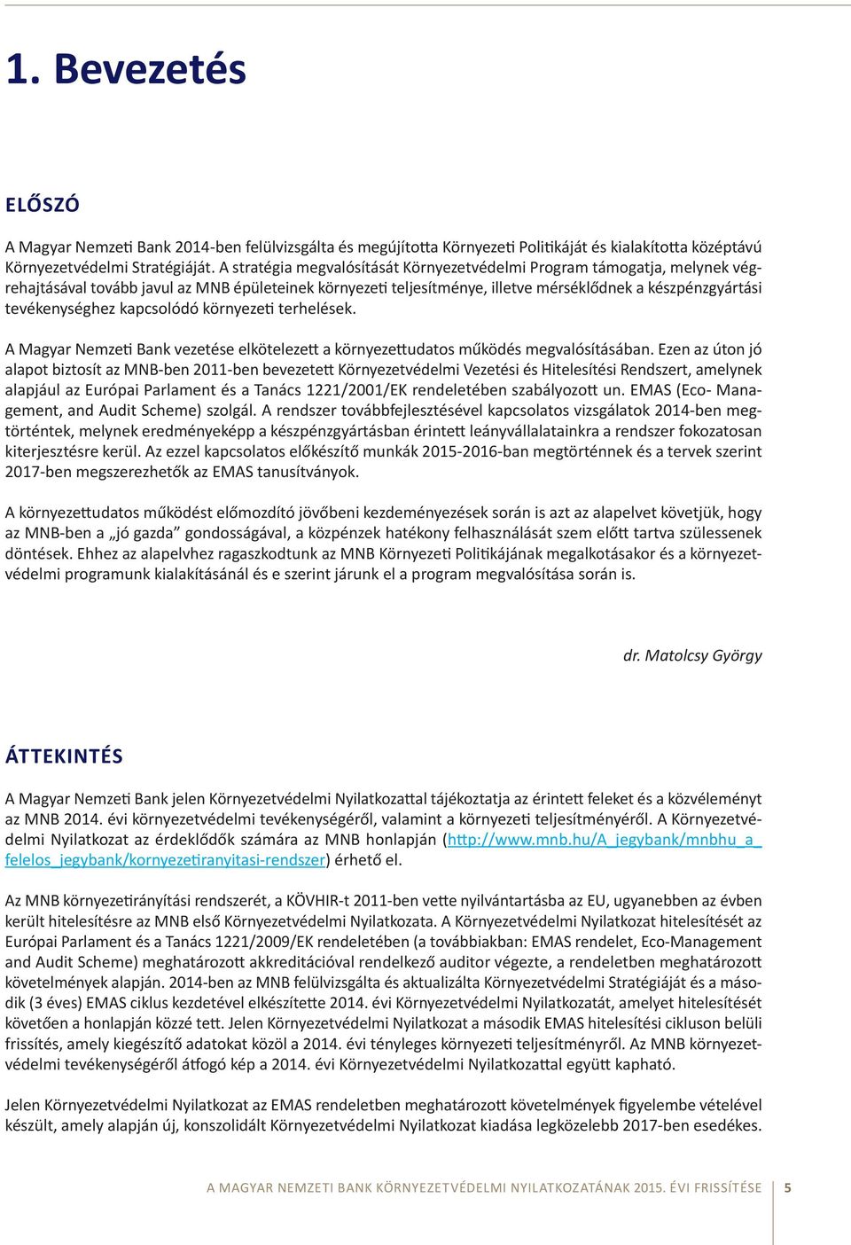 kapcsolódó környezeti terhelések. A Magyar Nemzeti Bank vezetése elkötelezett a környezettudatos működés megvalósításában.