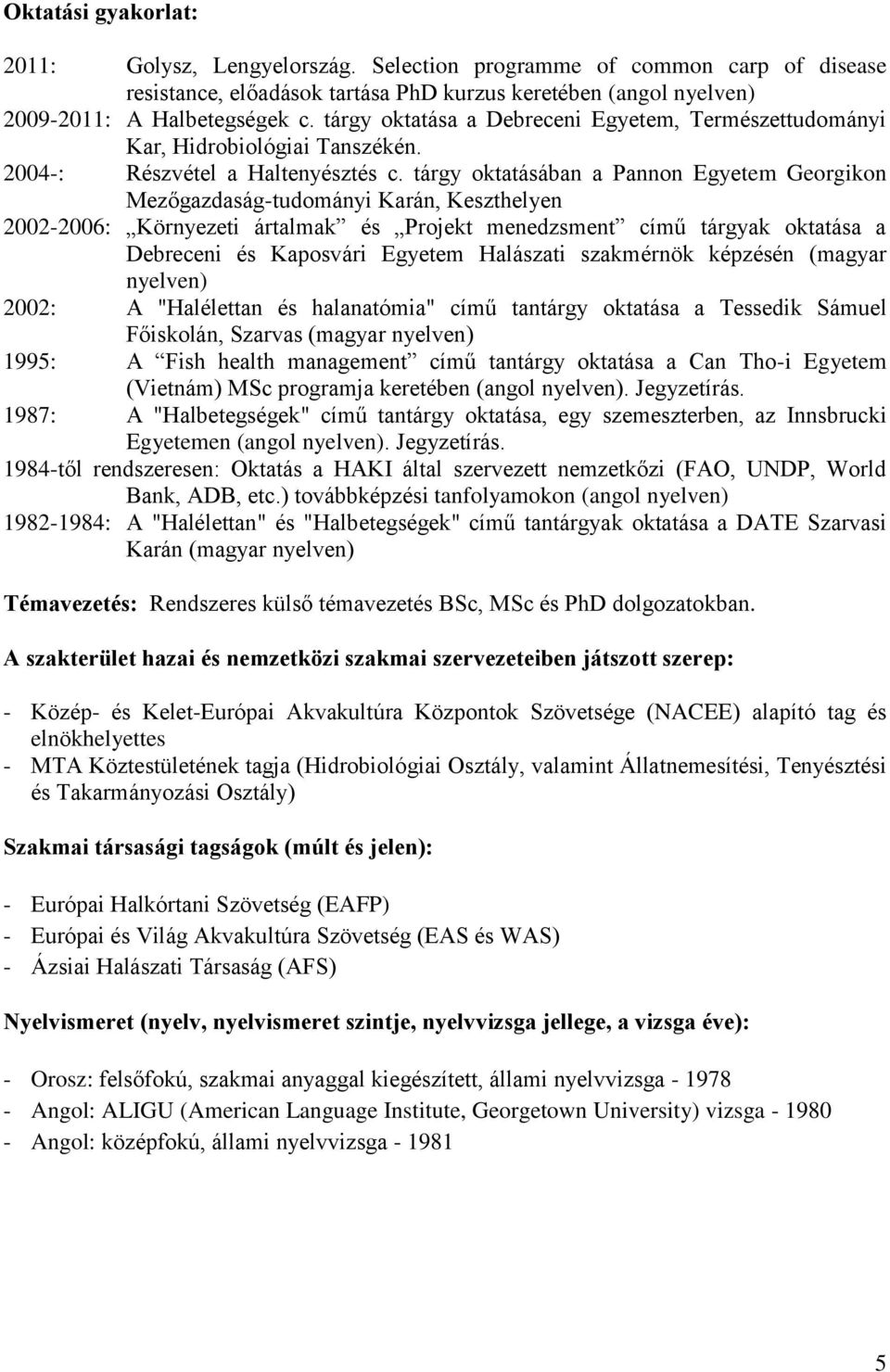 tárgy oktatásában a Pannon Egyetem Georgikon Mezőgazdaság-tudományi Karán, Keszthelyen 2002-2006: Környezeti ártalmak és Projekt menedzsment című tárgyak oktatása a Debreceni és Kaposvári Egyetem