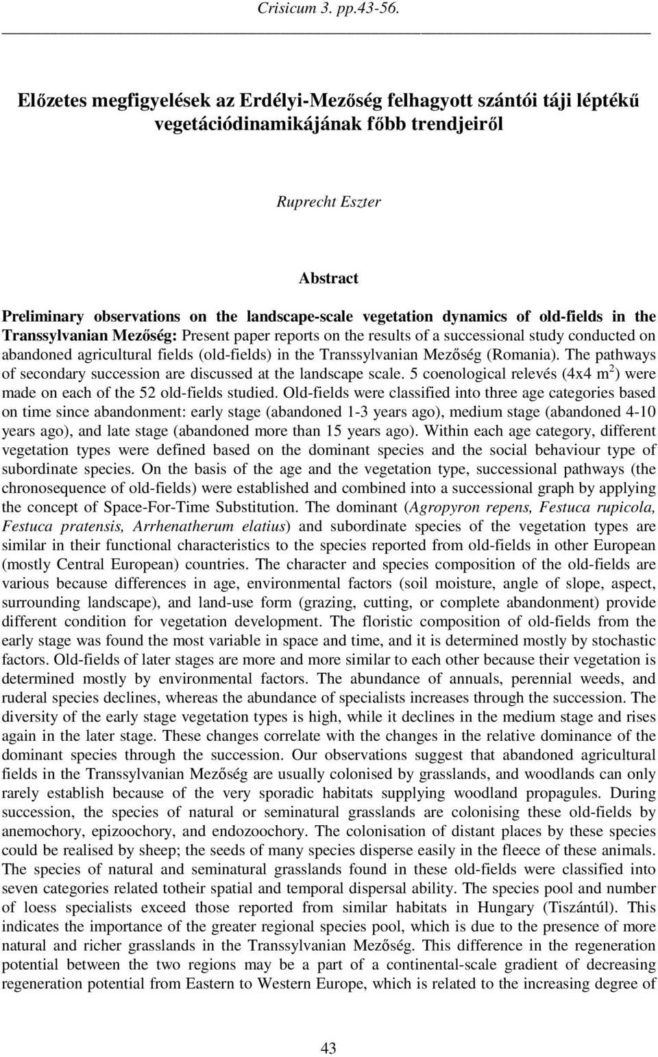 dynamics of old-fields in the Transsylvanian Mezőség: Present paper reports on the results of a successional study conducted on abandoned agricultural fields (old-fields) in the Transsylvanian