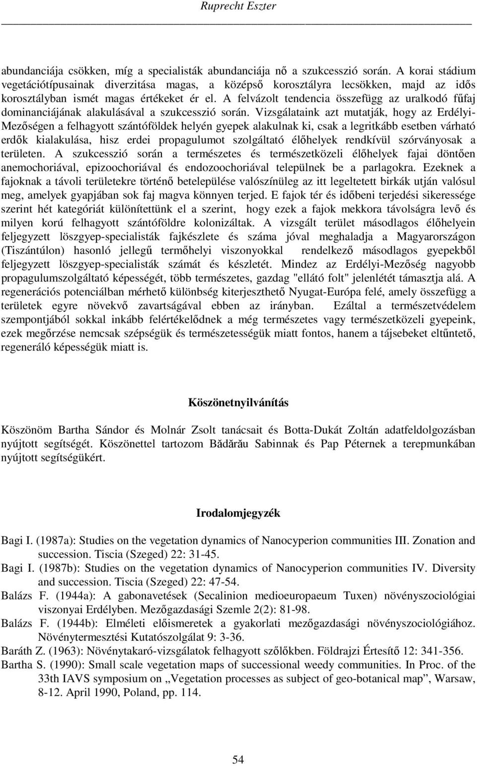 A felvázolt tendencia összefügg az uralkodó fűfaj dominanciájának alakulásával a szukcesszió során.