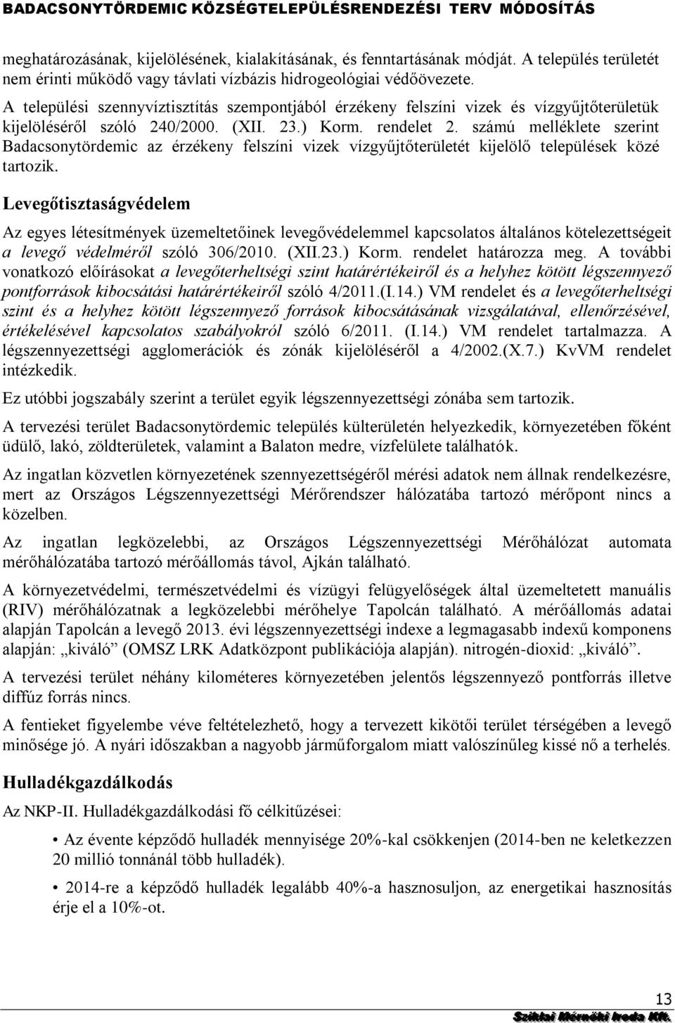 vízgyűjtőterületét kijelölő települések közé tartozik Levegőtisztaságvédelem Az egyes létesítmények üzemeltetőinek levegővédelemmel kapcsolatos általános kötelezettségeit a levegő védelméről szóló