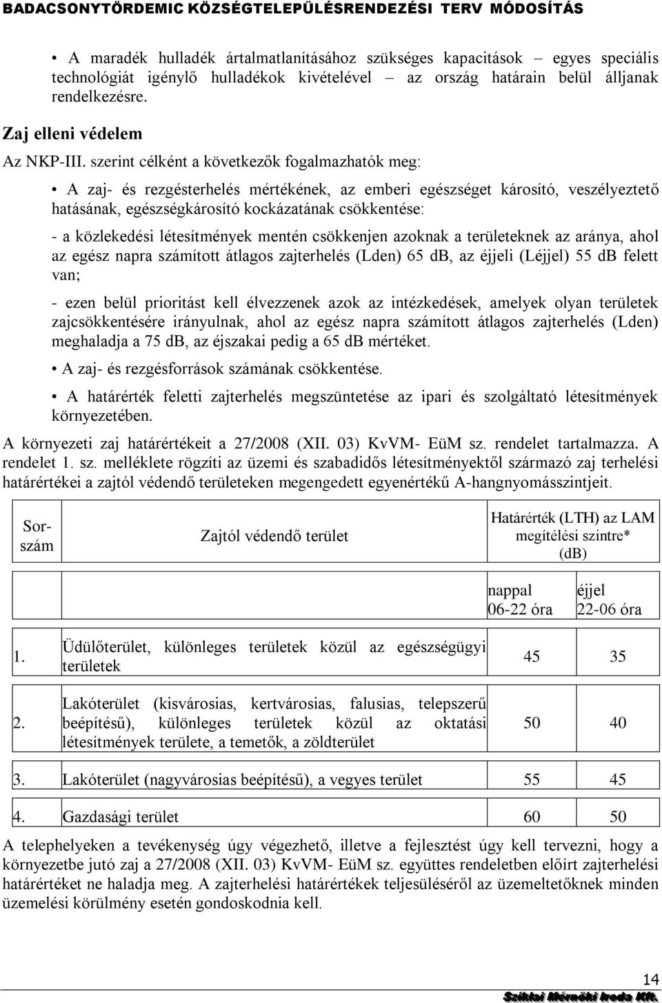 létesítmények mentén csökkenjen azoknak a területeknek az aránya, ahol az egész napra számított átlagos zajterhelés (Lden) 65 db, az éjjeli (Léjjel) 55 db felett van; - ezen belül prioritást kell