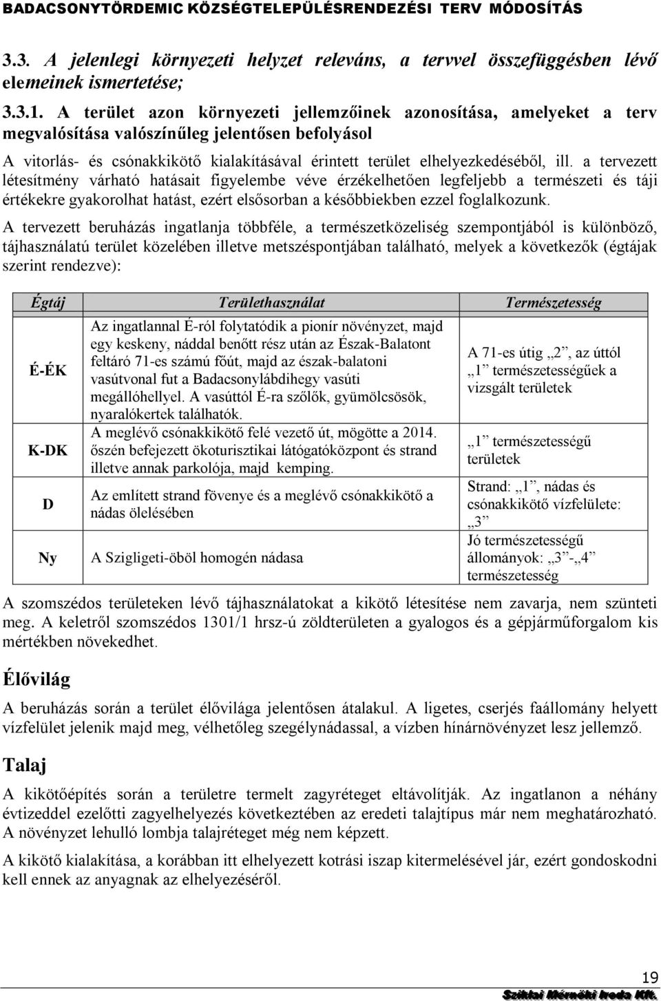 és táji értékekre gyakorolhat hatást, ezért elsősorban a későbbiekben ezzel foglalkozunk A tervezett beruházás ingatlanja többféle, a természetközeliség szempontjából is különböző, tájhasználatú