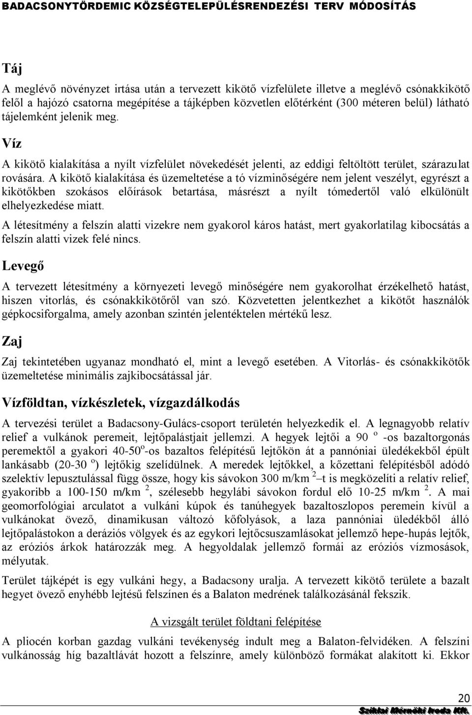 jelent veszélyt, egyrészt a kikötőkben szokásos előírások betartása, másrészt a nyílt tómedertől való elkülönült elhelyezkedése miatt A létesítmény a felszín alatti vizekre nem gyakorol káros hatást,