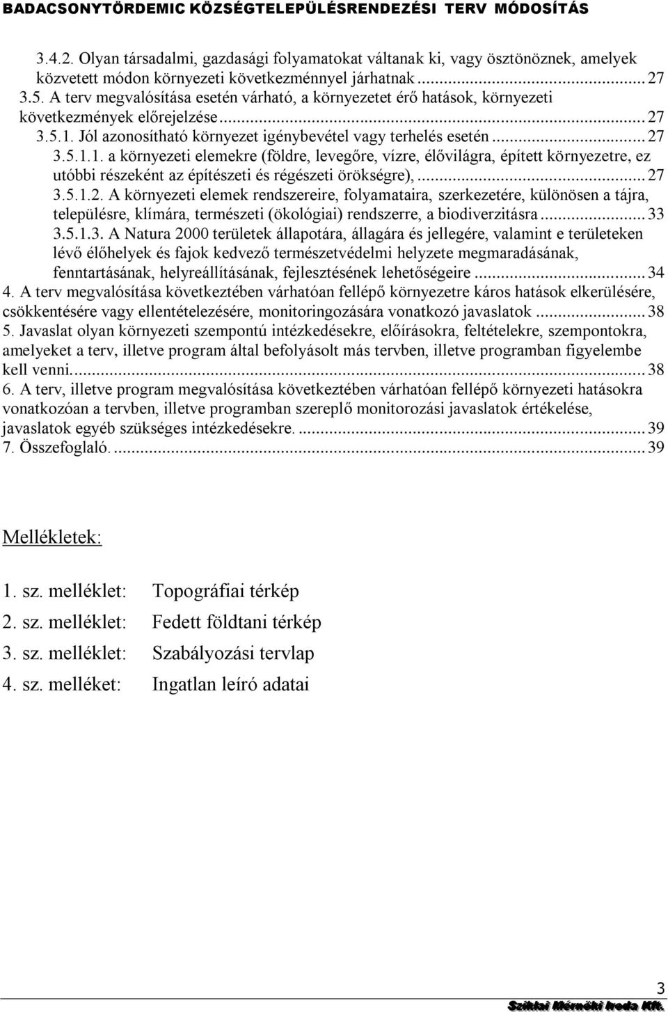 környezetre, ez utóbbi részeként az építészeti és régészeti örökségre), 27 3512 A környezeti elemek rendszereire, folyamataira, szerkezetére, különösen a tájra, településre, klímára, természeti