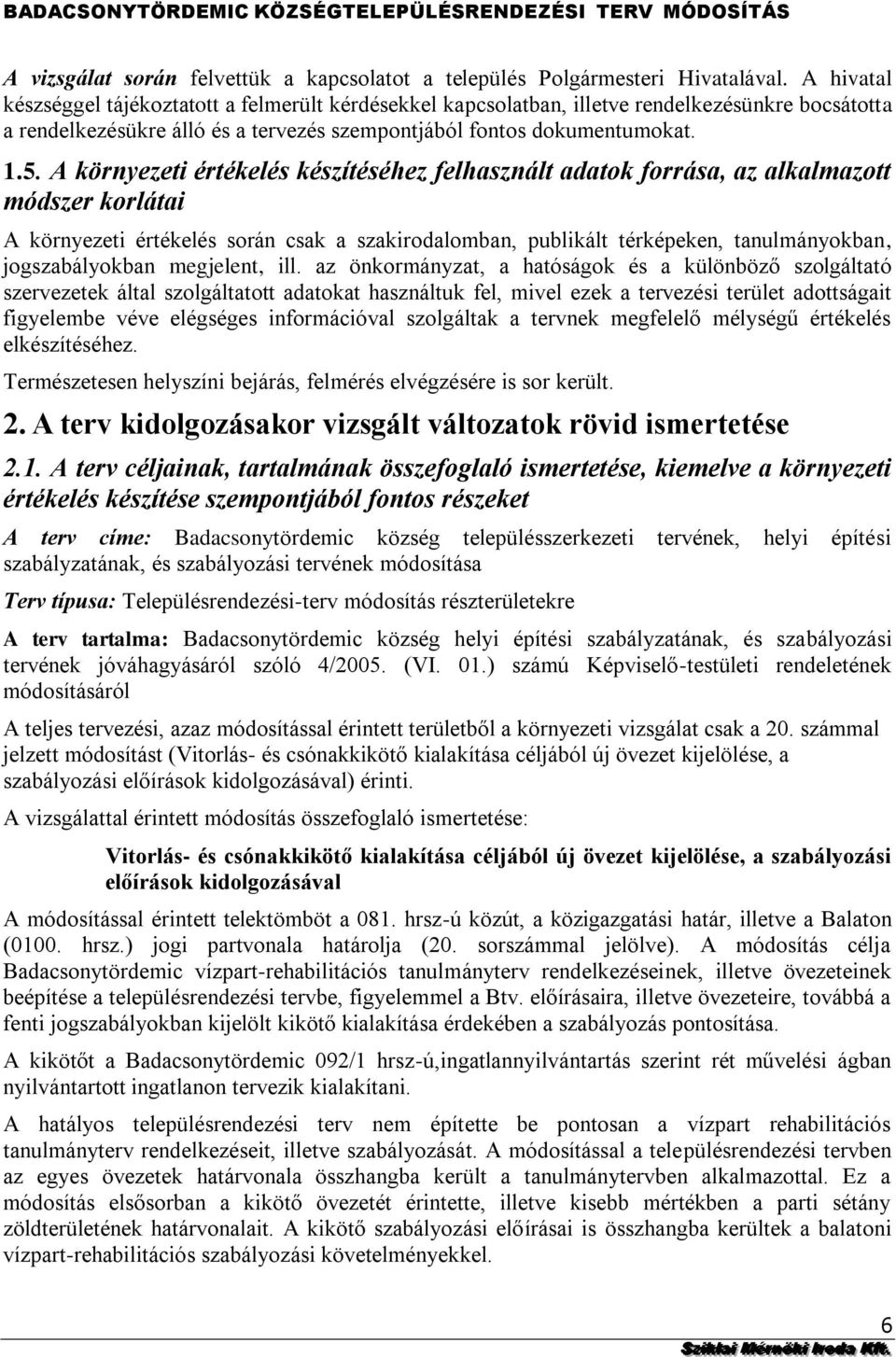 csak a szakirodalomban, publikált térképeken, tanulmányokban, jogszabályokban megjelent, ill az önkormányzat, a hatóságok és a különböző szolgáltató szervezetek által szolgáltatott adatokat