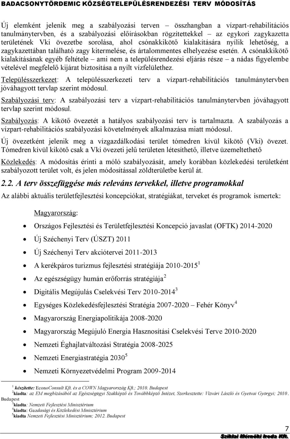 településrendezési eljárás része a nádas figyelembe vételével megfelelő kijárat biztosítása a nyílt vízfelülethez Településszerkezet: A településszerkezeti terv a vízpart-rehabilitációs