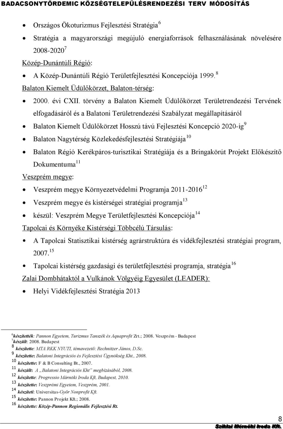 Területrendezési Szabályzat megállapításáról Balaton Kiemelt Üdülőkörzet Hosszú távú Fejlesztési Koncepció 2020-ig 9 Balaton Nagytérség Közlekedésfejlesztési Stratégiája 10 Balaton Régió