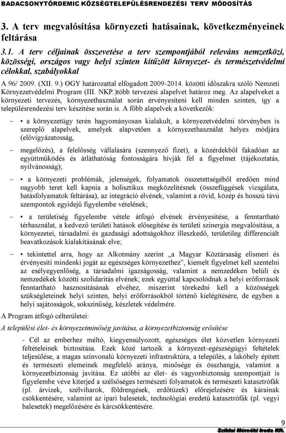 alapelvet határoz meg Az alapelveket a környezeti tervezés, környezethasználat során érvényesíteni kell minden szinten, így a településrendezési terv készítése során is A főbb alapelvek a következők: