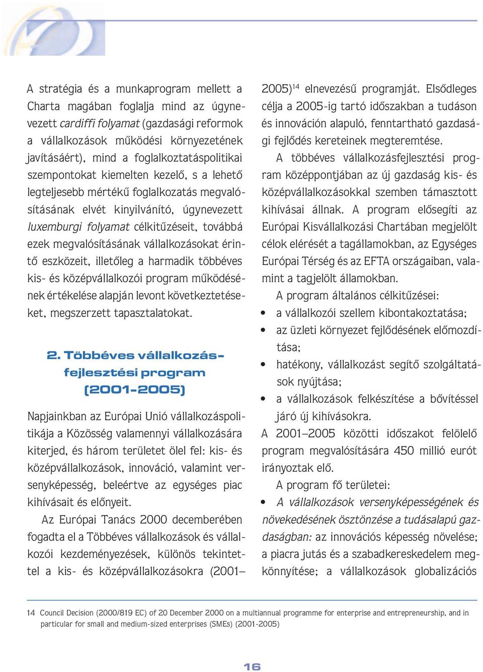 megvalósításának vállalkozásokat érintô eszközeit, illetôleg a harmadik többéves kis- és középvállalkozói program mûködésének értékelése alapján levont következte té seket, megszerzett