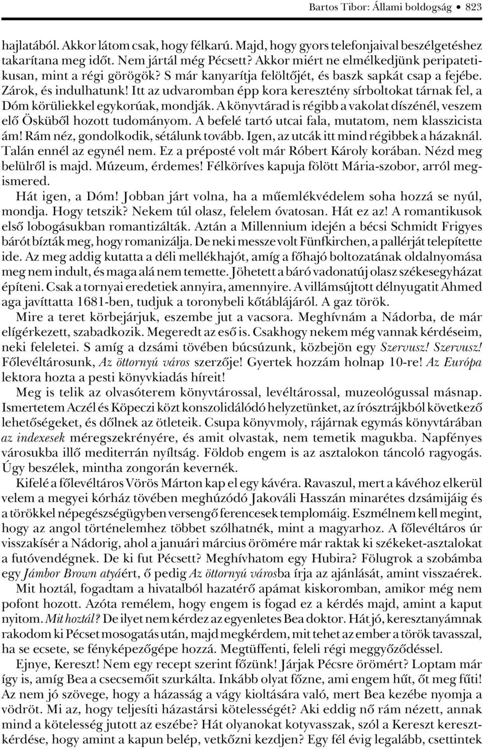 Itt az udvaromban épp kora keresztény sírboltokat tárnak fel, a Dóm körüliekkel egykorúak, mondják. A könyvtárad is régibb a vakolat díszénél, veszem elô Öskübôl hozott tudományom.