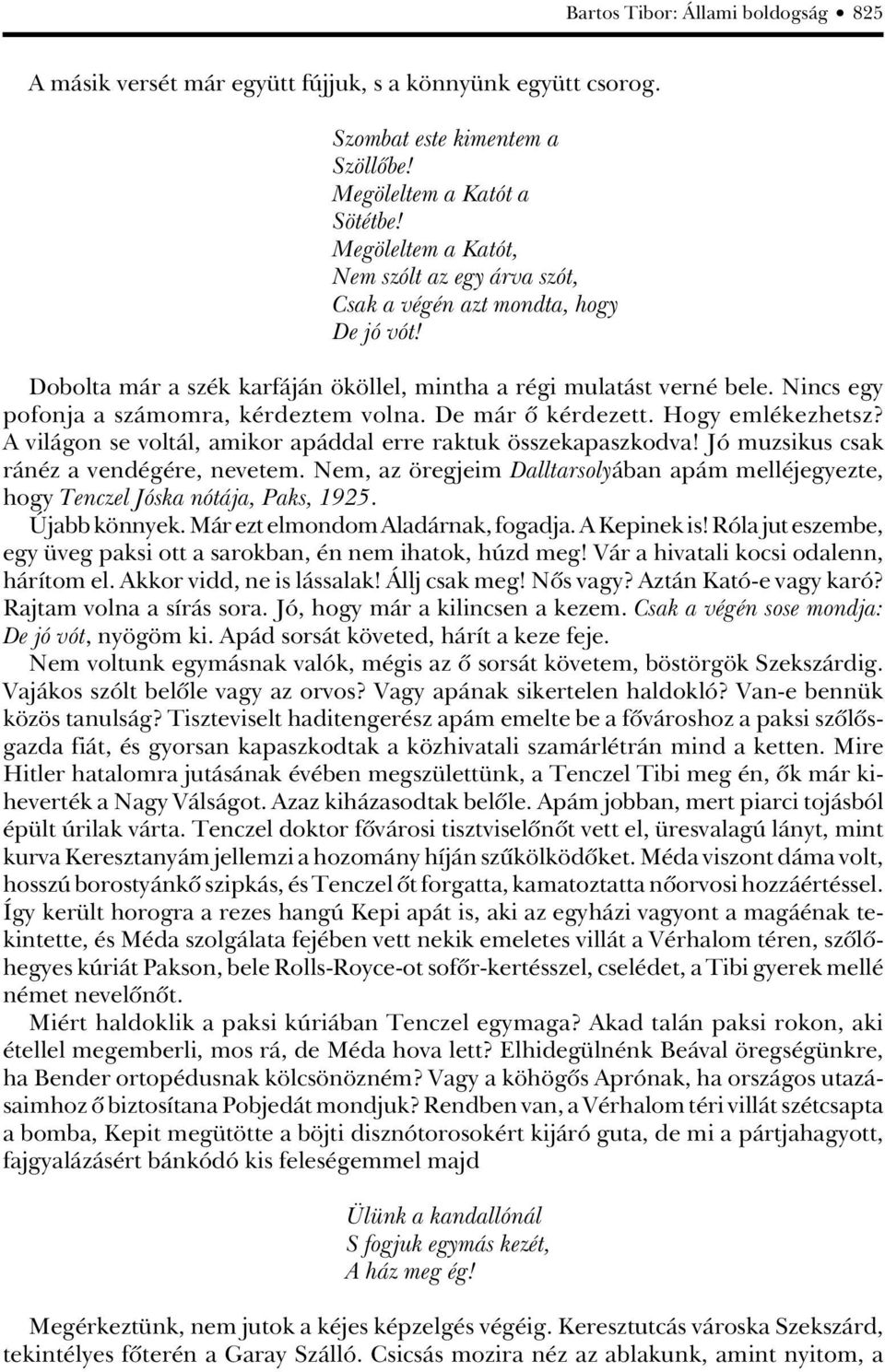 Nincs egy pofonja a számomra, kérdeztem volna. De már ô kérdezett. Hogy emlékezhetsz? A világon se voltál, amikor apáddal erre raktuk összekapaszkodva! Jó muzsikus csak ránéz a vendégére, nevetem.