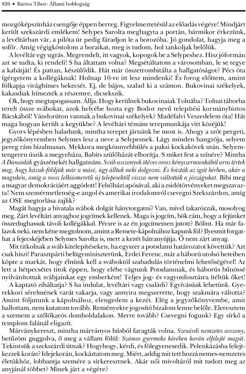 Amíg végigkóstolom a boraikat, meg is tudom, hol tankoljak belôlük. A levéltár egy ugrás. Megrendelt, itt vagyok, kopogok be a Selypeshez. Hisz jóformán azt se tudta, ki rendeli! S ha áltattam volna?