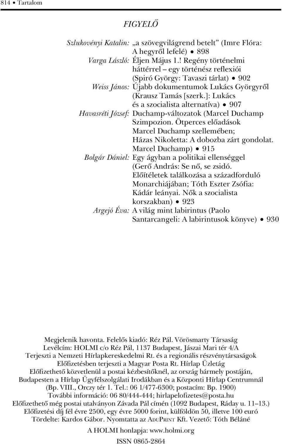 ]: Lukács és a szocialista alternatíva) 907 Havasréti József: Duchamp-változatok (Marcel Duchamp Szimpozion. Ötperces elôadások Marcel Duchamp szellemében; Házas Nikoletta: A dobozba zárt gondolat.