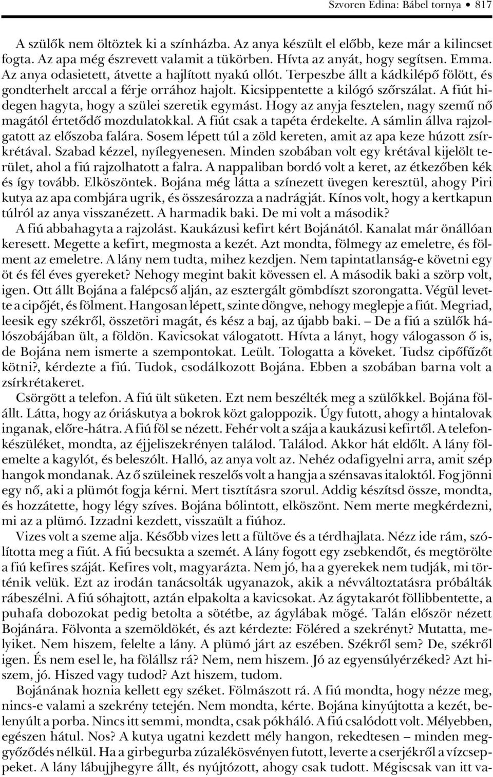 A fiút hidegen hagyta, hogy a szülei szeretik egymást. Hogy az anyja fesztelen, nagy szemû nô magától értetôdô mozdulatokkal. A fiút csak a tapéta érdekelte.