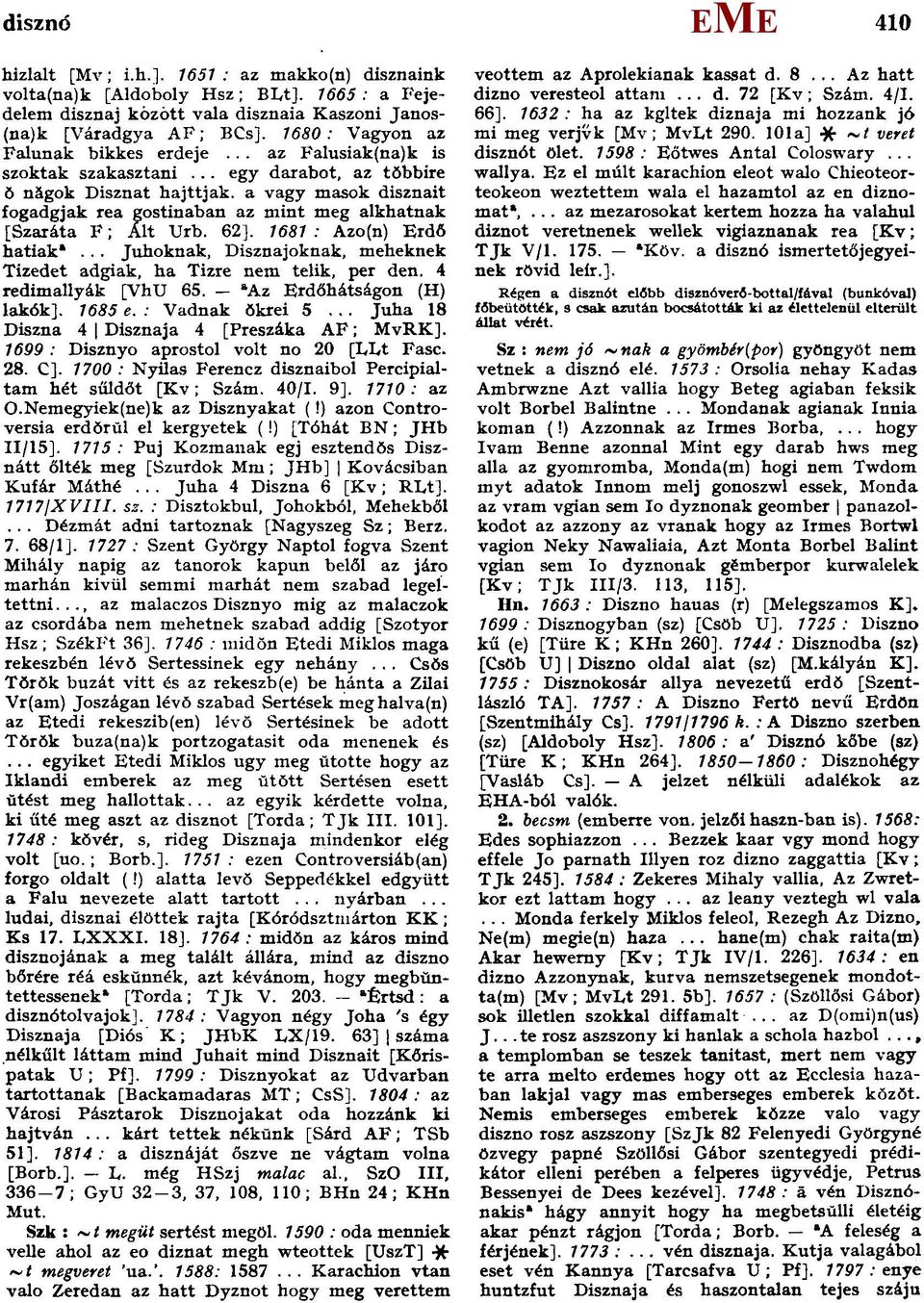 a vagy masok disznait fogadgjak rea gostinaban az mint meg alkhatnak [Szaráta F; Alt Urb. 62]. 1681: Azo(n) rdő hatiak a... Juhoknak, Disznajoknak, meheknek Tizedet adgiak, ha Tizre nem telik, per den.