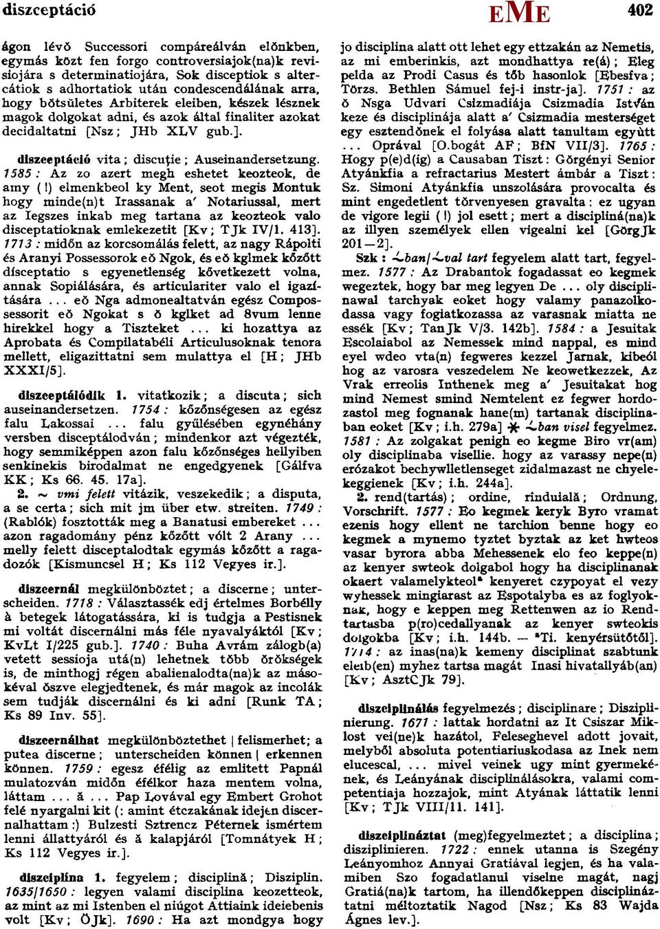 diszceptáció vita; discuţie; Auseinandersetzung. 1585: Az zo azert megh eshetet keozteok, de amy (!