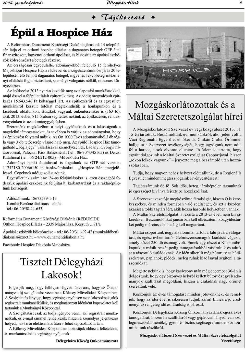 Az országosan egyedülálló, adományokból felépülő 15 férőhelyes Majosházai Hospice Ház a ráckevei és a szigetszentmiklósi járás 20 településén élő felnőtt daganatos betegek ingyenes