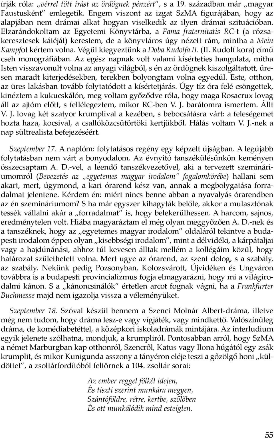 Elzarándokoltam az Egyetemi Könyvtárba, a Fama fraternitatis RC-t (a rózsakeresztesek kátéját) kerestem, de a könyvtáros úgy nézett rám, mintha a Mein Kampfot kértem volna.