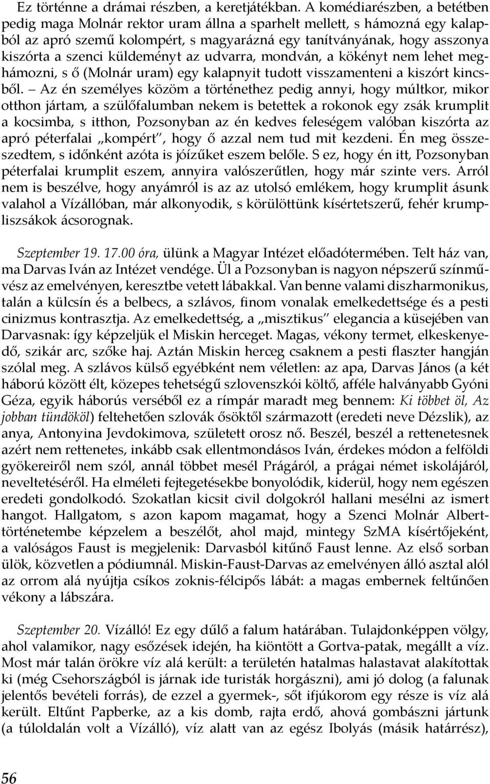 küldeményt az udvarra, mondván, a kökényt nem lehet meghámozni, s ő (Molnár uram) egy kalapnyit tudott visszamenteni a kiszórt kincsből.