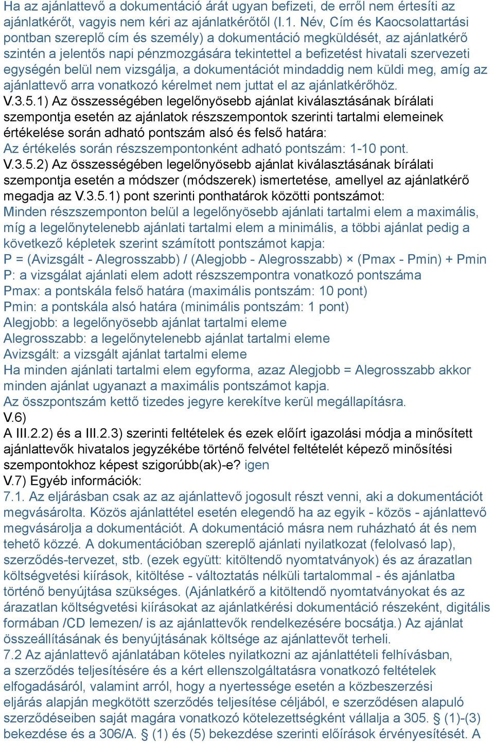 belül nem vizsgálja, a dokumentációt mindaddig nem küldi meg, amíg az ajánlattevő arra vonatkozó kérelmet nem juttat el az ajánlatkérőhöz. V.3.5.