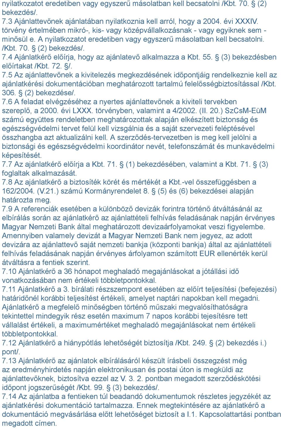 . (2) bekezdés/. 7.4 Ajánlatkérő előírja, hogy az ajánlatevő alkalmazza a Kbt. 55. (3) bekezdésben előírtakat /Kbt. 72. /. 7.5 Az ajánlattevőnek a kivitelezés megkezdésének időpontjáig rendelkeznie kell az ajánlatkérési dokumentációban meghatározott tartalmú felelősségbiztosítással /Kbt.