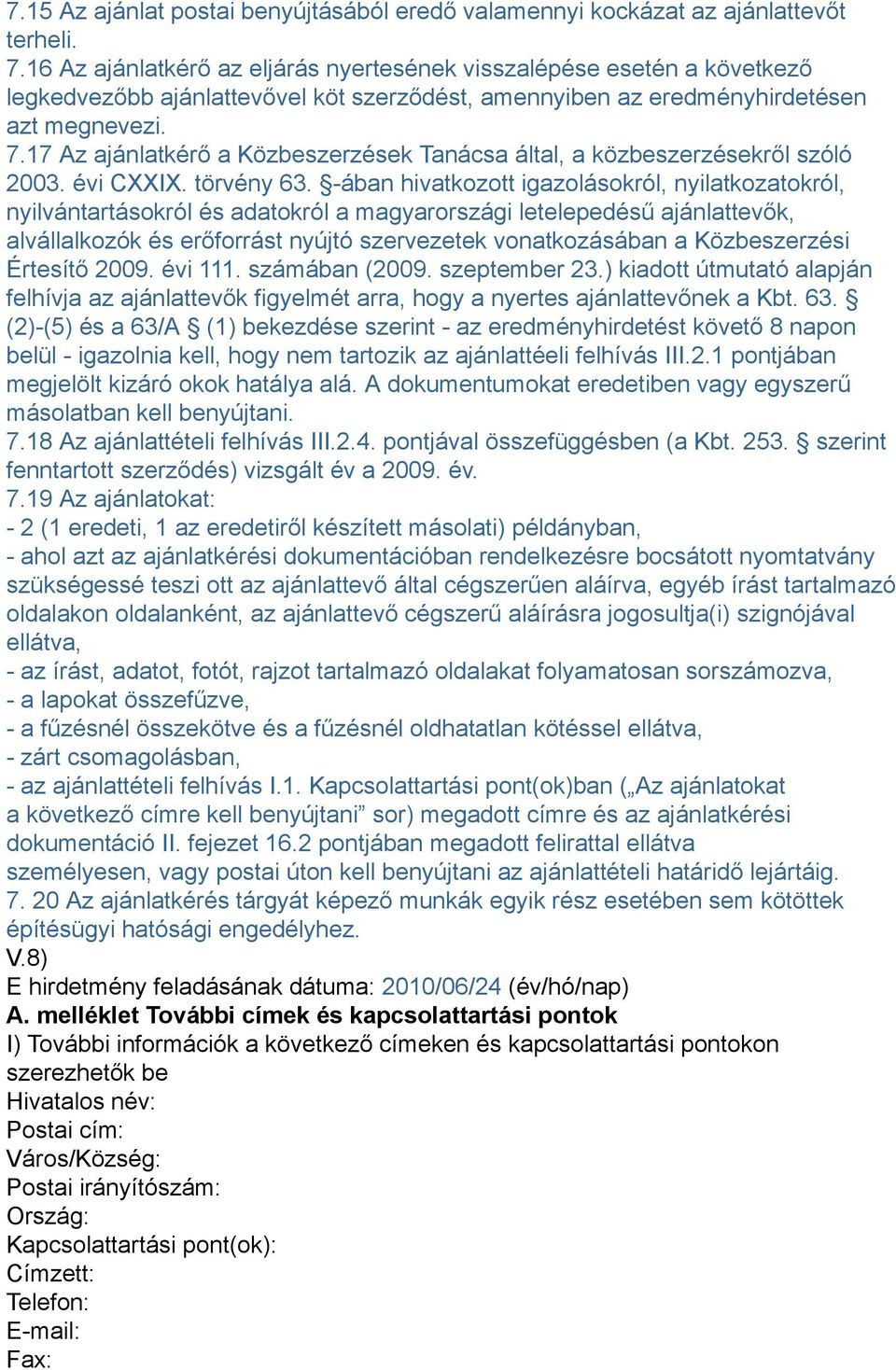 17 Az ajánlatkérő a Közbeszerzések Tanácsa által, a közbeszerzésekről szóló 2003. évi CXXIX. törvény 63.