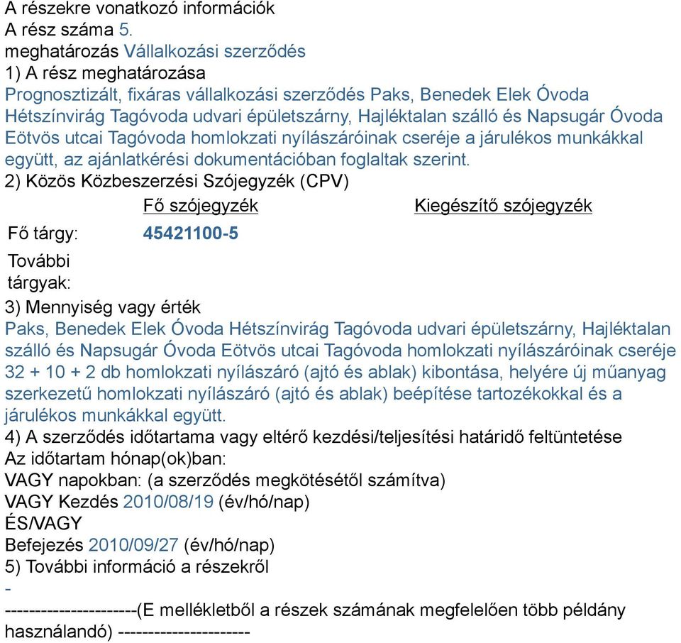 Napsugár Óvoda Eötvös utcai Tagóvoda homlokzati nyílászáróinak cseréje a járulékos munkákkal együtt, az ajánlatkérési dokumentációban foglaltak szerint.