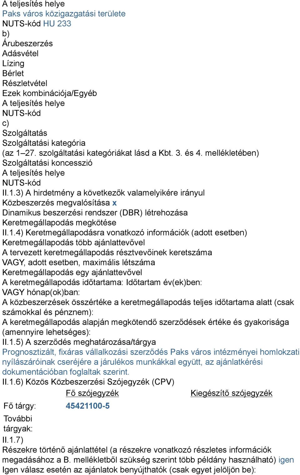 1.4) Keretmegállapodásra vonatkozó információk (adott esetben) Keretmegállapodás több ajánlattevővel A tervezett keretmegállapodás résztvevőinek keretszáma VAGY, adott esetben, maximális létszáma