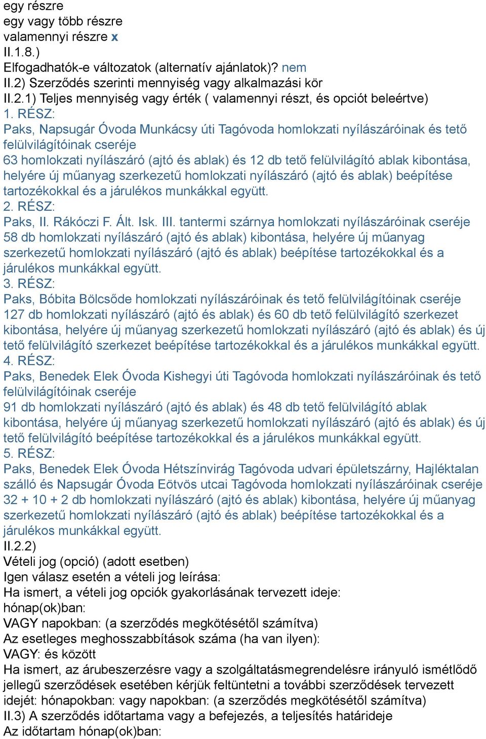 helyére új műanyag szerkezetű homlokzati nyílászáró (ajtó és ablak) beépítése tartozékokkal és a járulékos munkákkal együtt. 2. RÉSZ: Paks, II. Rákóczi F. Ált. Isk. III.