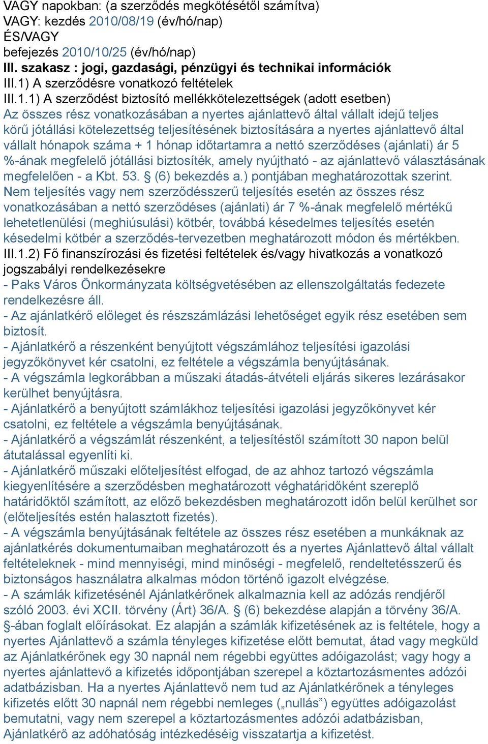 jótállási kötelezettség teljesítésének biztosítására a nyertes ajánlattevő által vállalt hónapok száma + 1 hónap időtartamra a nettó szerződéses (ajánlati) ár 5 %-ának megfelelő jótállási biztosíték,